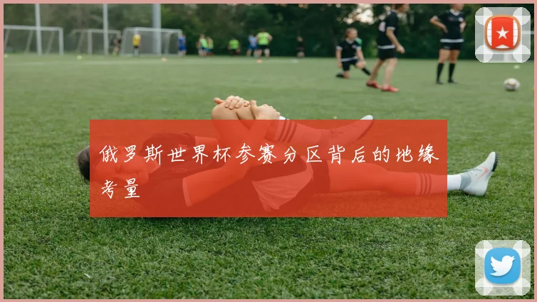 俄罗斯世界杯参赛分区背后的地缘考量